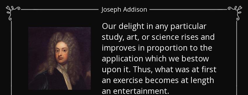 quote our delight in any particular study art or science rises and improves in proportion joseph addison Quotes