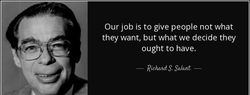 quote our job is to give people not what they want but what we decide they ought to have richard s salant Quotes