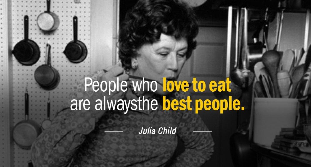 Quotation Julia Child People who love to eat are always the best people Quotes