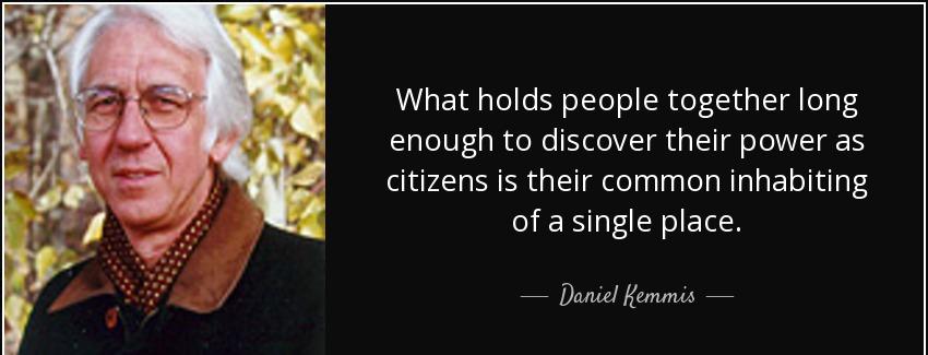quote what holds people together long enough to discover their power as citizens is their daniel kemmis Quotes