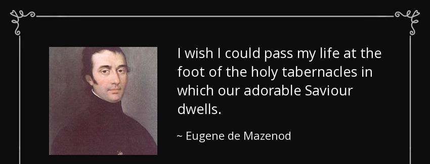 quote i wish i could pass my life at the foot of the holy tabernacles in which our adorable eugene de mazenod Quotes