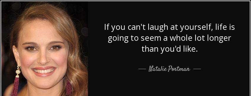 quote if you can t laugh at yourself life is going to seem a whole lot longer than you d like natalie portman Quotes
