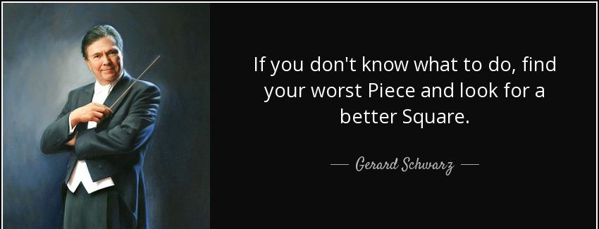 quote if you don t know what to do find your worst piece and look for a better square gerard schwarz Quotes