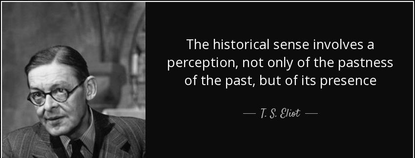 quote the historical sense involves a perception not only of the pastness of the past but t s eliot Quotes