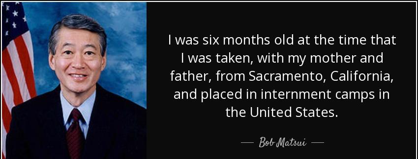 quote i was six months old at the time that i was taken with my mother and father from sacramento bob matsui Quotes