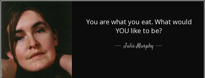 quote you are what you eat what would you like to be julie murphy Quotes