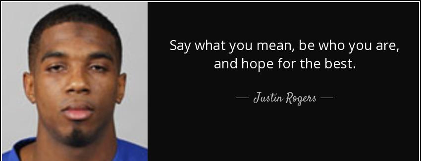 quote say what you mean be who you are and hope for the best justin rogers Quotes