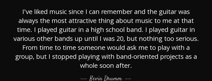 quote i ve liked music since i can remember and the guitar was always the most attractive kevin drumm Quotes