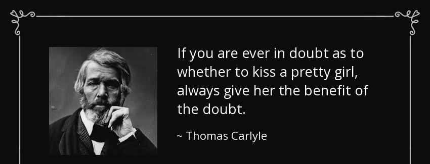 quote if you are ever in doubt as to whether to kiss a pretty girl always give her the benefit thomas carlyle Quotes