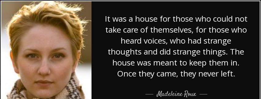 quote it was a house for those who could not take care of themselves for those who heard voices madeleine roux Quotes