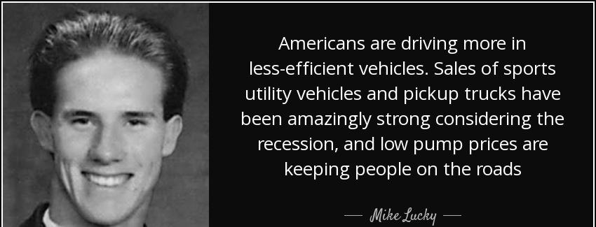 quote americans are driving more in less efficient vehicles sales of sports utility vehicles mike lucky Quotes