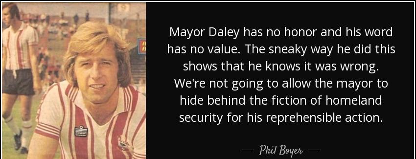 quote mayor daley has no honor and his word has no value the sneaky way he did this shows phil boyer Quotes