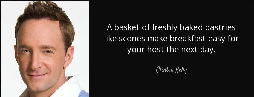 quote a basket of freshly baked pastries like scones make breakfast easy for your host the clinton kelly Quotes