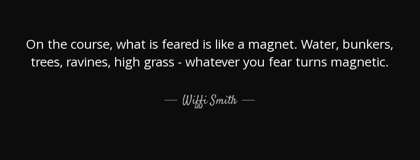 quote on the course what is feared is like a magnet water bunkers trees ravines high grass wiffi smith Quotes