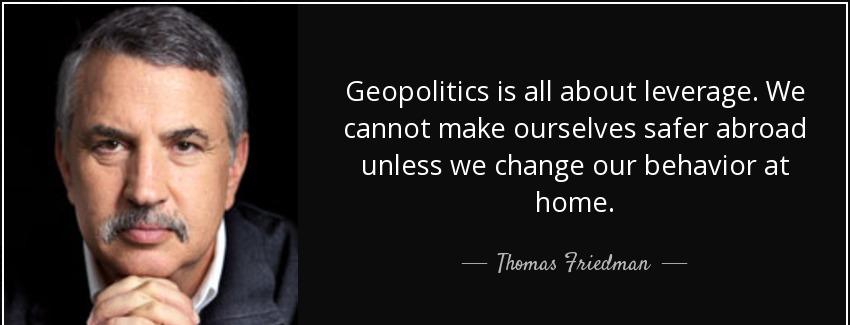 quote geopolitics is all about leverage we cannot make ourselves safer abroad unless we change thomas friedman Quotes