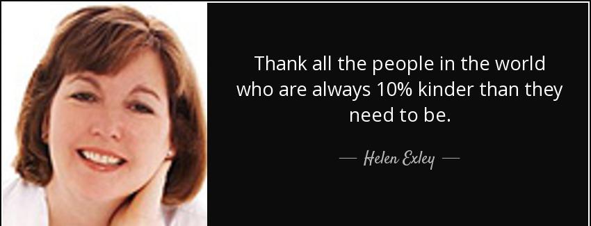 quote thank all the people in the world who are always 10 kinder than they need to be helen exley Quotes