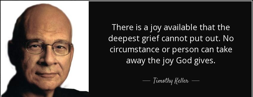 quote there is a joy available that the deepest grief cannot put out no circumstance or person timothy keller Quotes