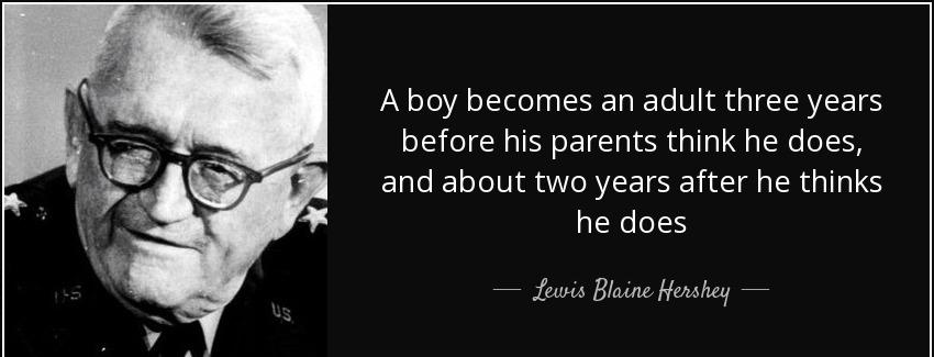 quote a boy becomes an adult three years before his parents think he does and about two years lewis blaine hershey Quotes