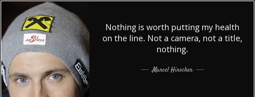 quote nothing is worth putting my health on the line not a camera not a title nothing marcel hirscher Quotes