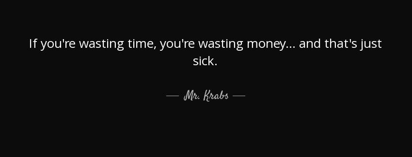 quote if you re wasting time you re wasting money and that s just sick mr krabs Quotes