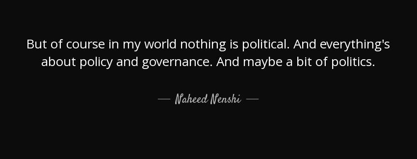 quote but of course in my world nothing is political and everything s about policy and governance naheed nenshi Quotes