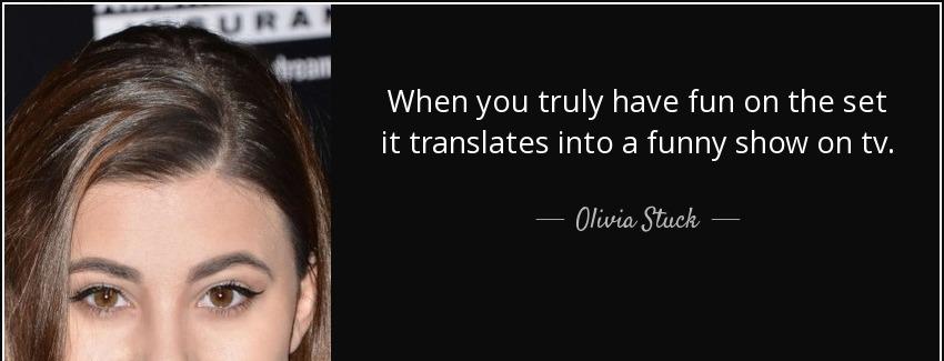 quote when you truly have fun on the set it translates into a funny show on tv olivia stuck Quotes