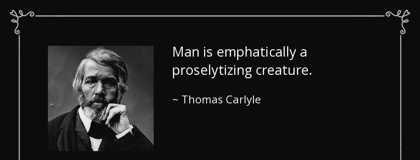 quote man is emphatically a proselytizing creature thomas carlyle Quotes