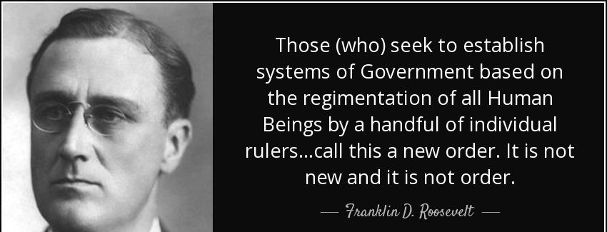 quote those who seek to establish systems of government based on the regimentation of all franklin d roosevelt Quotes