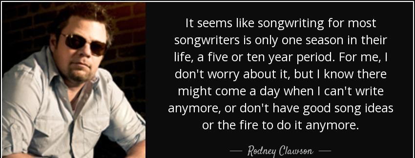 quote it seems like songwriting for most songwriters is only one season in their life a five rodney clawson Quotes