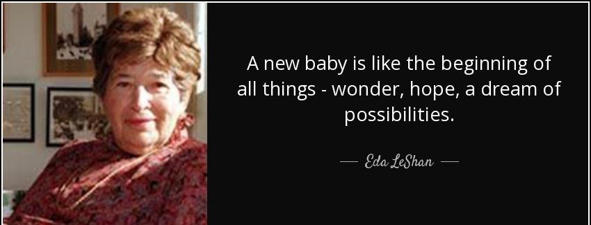 quote a new baby is like the beginning of all things wonder hope a dream of possibilities eda leshan Quotes