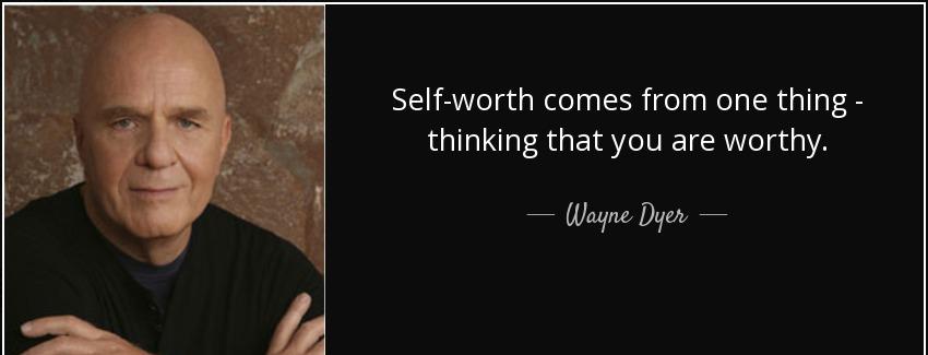 quote self worth comes from one thing thinking that you are worthy wayne dyer Quotes