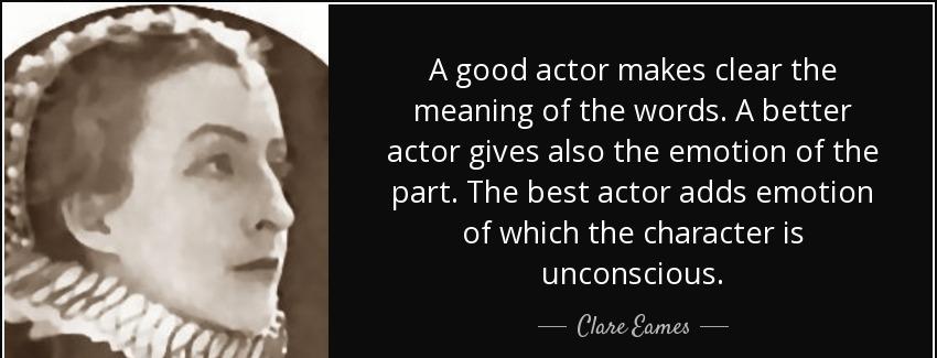 quote a good actor makes clear the meaning of the words a better actor gives also the emotion clare eames Quotes