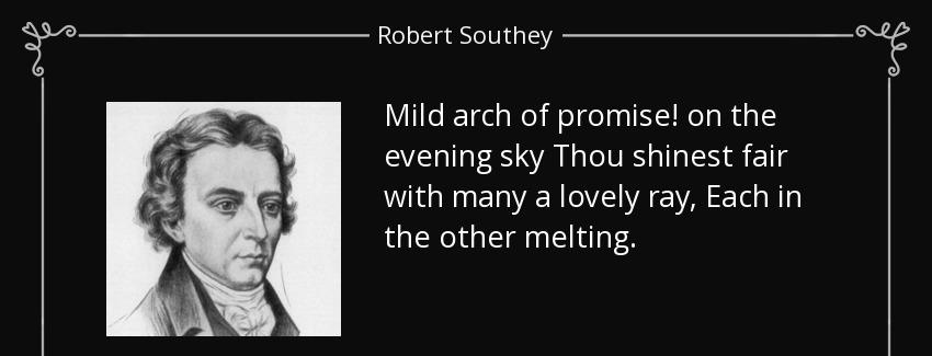 quote mild arch of promise on the evening sky thou shinest fair with many a lovely ray each robert southey Quotes