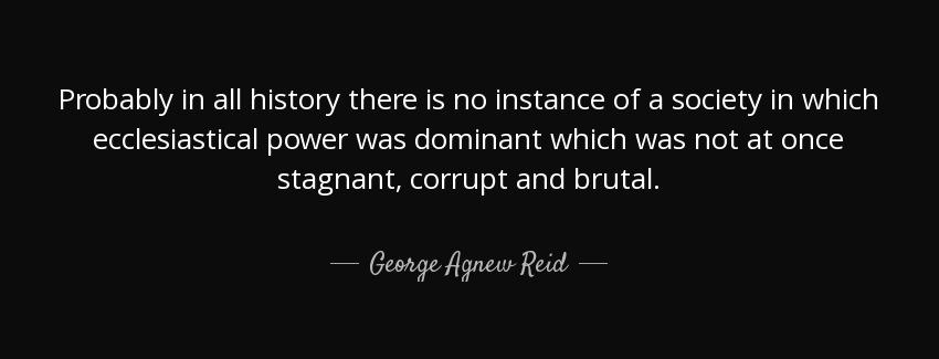 quote probably in all history there is no instance of a society in which ecclesiastical power george agnew reid Quotes