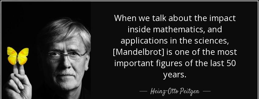 quote when we talk about the impact inside mathematics and applications in the sciences mandelbrot heinz otto peitgen Quotes