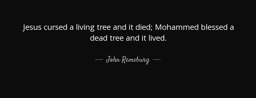 quote jesus cursed a living tree and it died mohammed blessed a dead tree and it lived john remsburg Quotes
