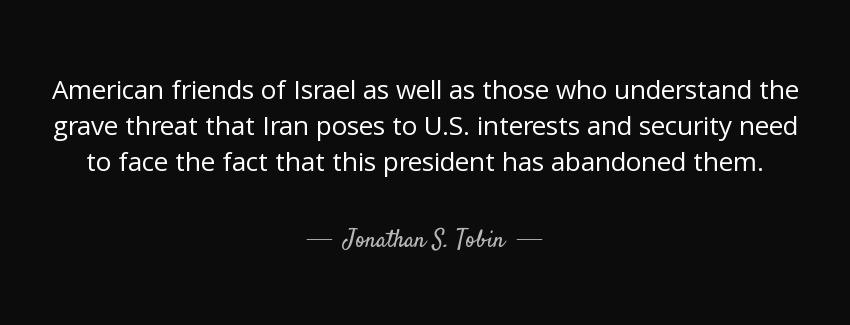 quote american friends of israel as well as those who understand the grave threat that iran jonathan s tobin Quotes