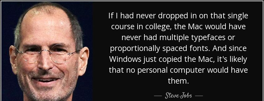 quote if i had never dropped in on that single course in college the mac would have never steve jobs Quotes