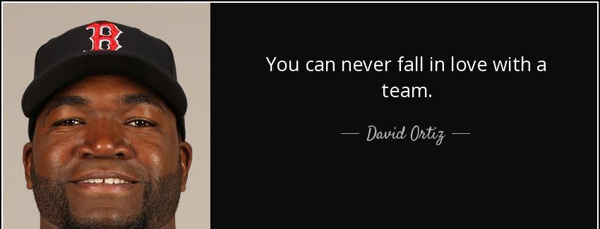 quote you can never fall in love with a team david ortiz Quotes