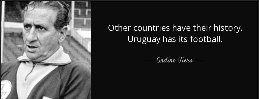 quote other countries have their history uruguay has its football ondino viera Quotes