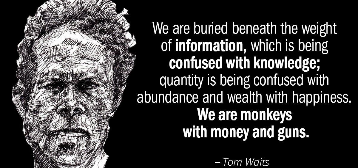 Quotation Tom Waits We are buried beneath the weight of information which is Quotes