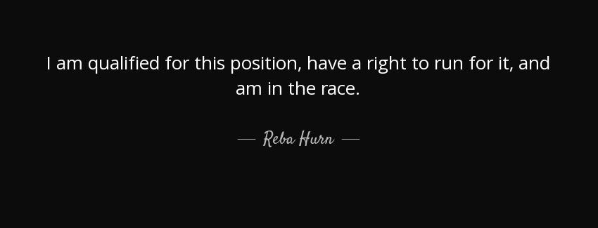 quote i am qualified for this position have a right to run for it and am in the race reba hurn Quotes