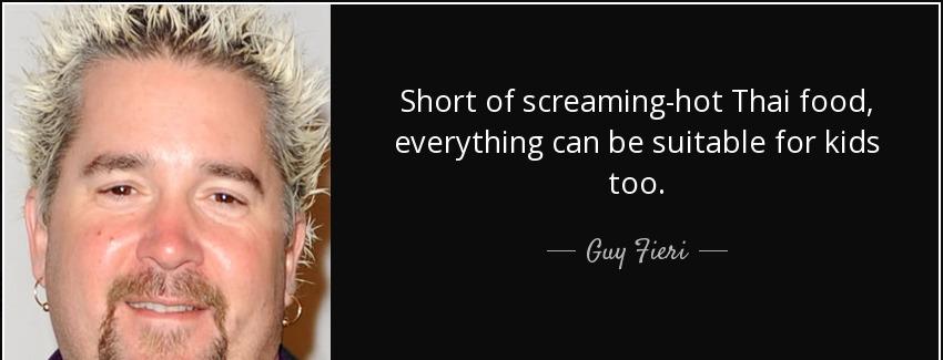 quote short of screaming hot thai food everything can be suitable for kids too guy fieri Quotes