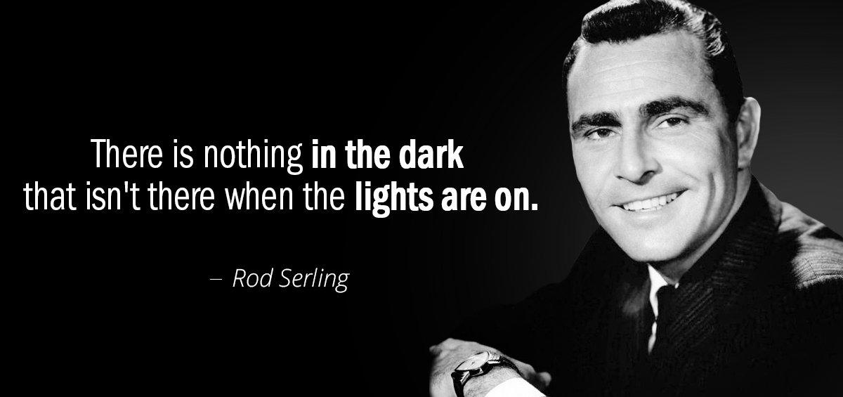 Quotation Rod Serling There is nothing in the dark that isn t there Quotes