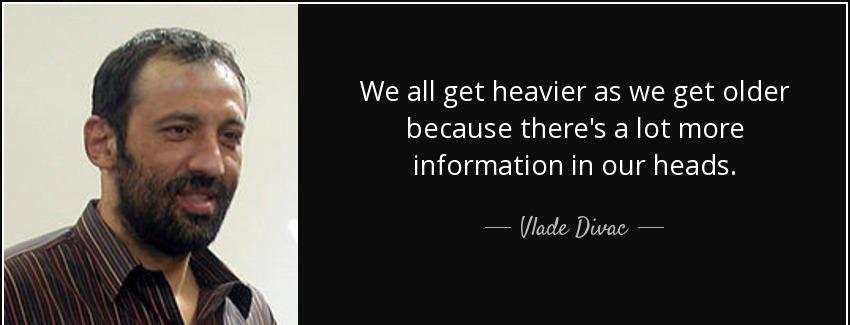 quote we all get heavier as we get older because there s a lot more information in our heads vlade divac Quotes