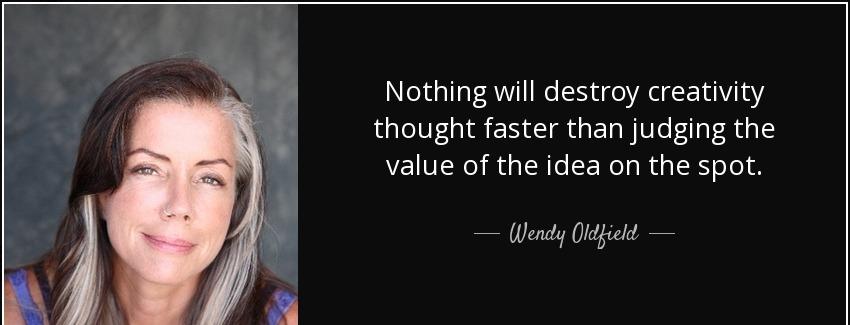 quote nothing will destroy creativity thought faster than judging the value of the idea on wendy oldfield Quotes