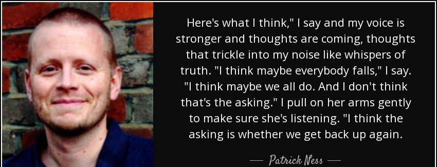 quote here s what i think i say and my voice is stronger and thoughts are coming thoughts patrick ness Quotes