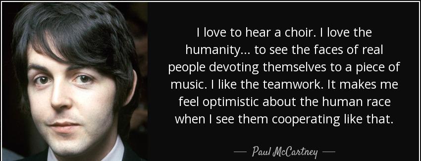 quote i love to hear a choir i love the humanity to see the faces of real people devoting paul mccartney Quotes