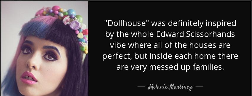 quote dollhouse was definitely inspired by the whole edward scissorhands vibe where all of melanie martinez Quotes