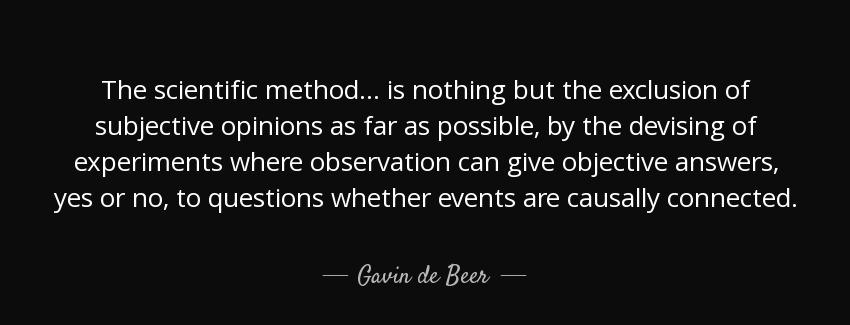 quote the scientific method is nothing but the exclusion of subjective opinions as far as gavin de beer Quotes